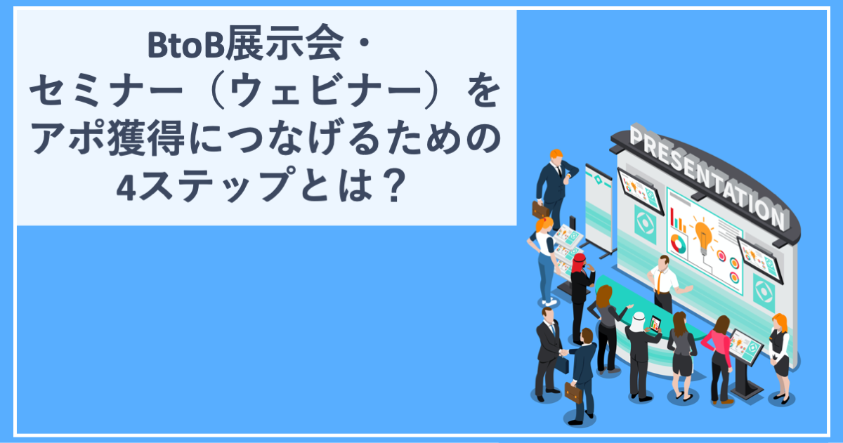 BtoB展示会・セミナー（ウェビナー）をアポ獲得につなげるためのステップとは？